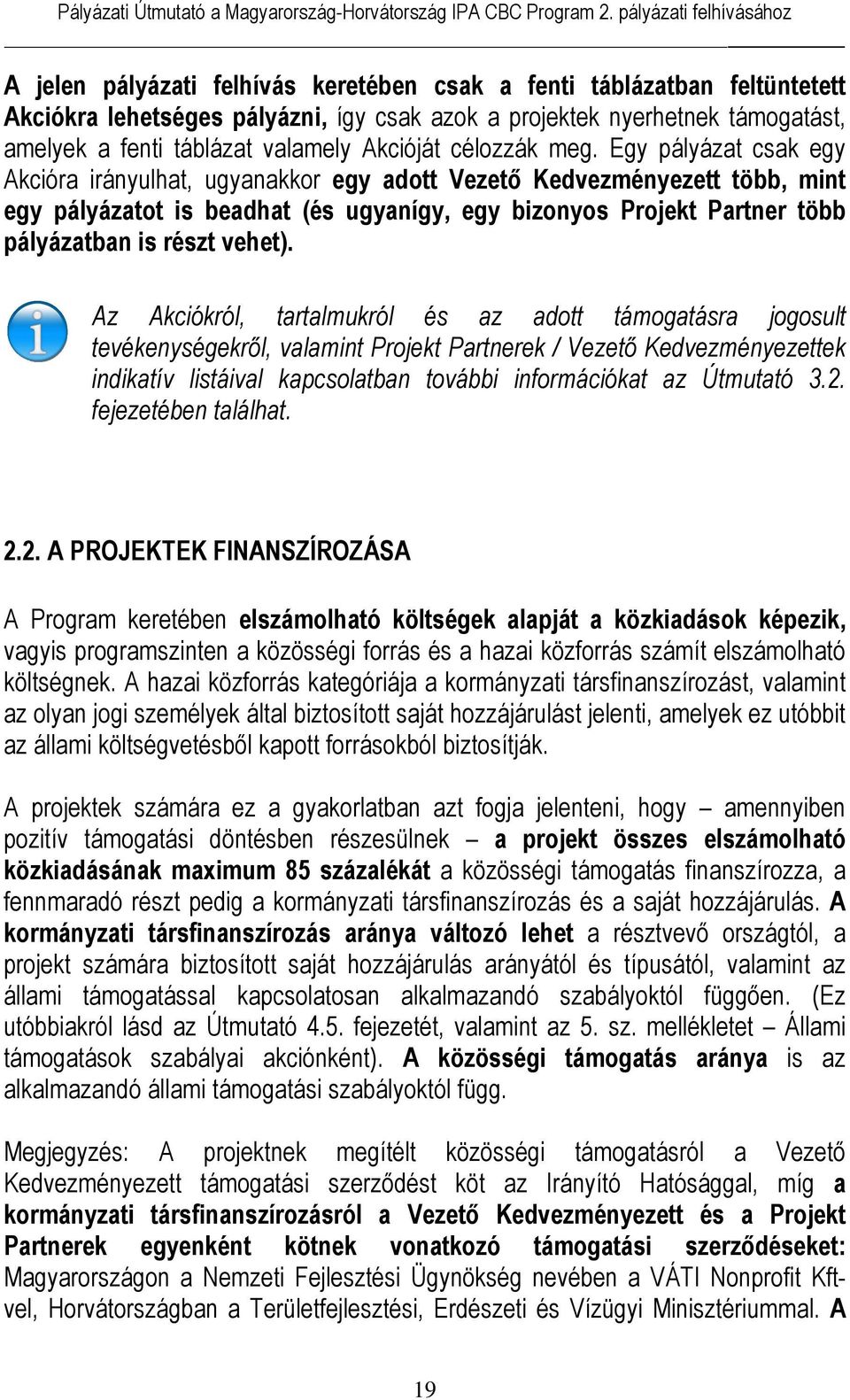 Egy pályázat csak egy Akcióra irányulhat, ugyanakkor egy adott Vezető Kedvezményezett több, mint egy pályázatot is beadhat (és ugyanígy, egy bizonyos Projekt Partner több pályázatban is részt vehet).