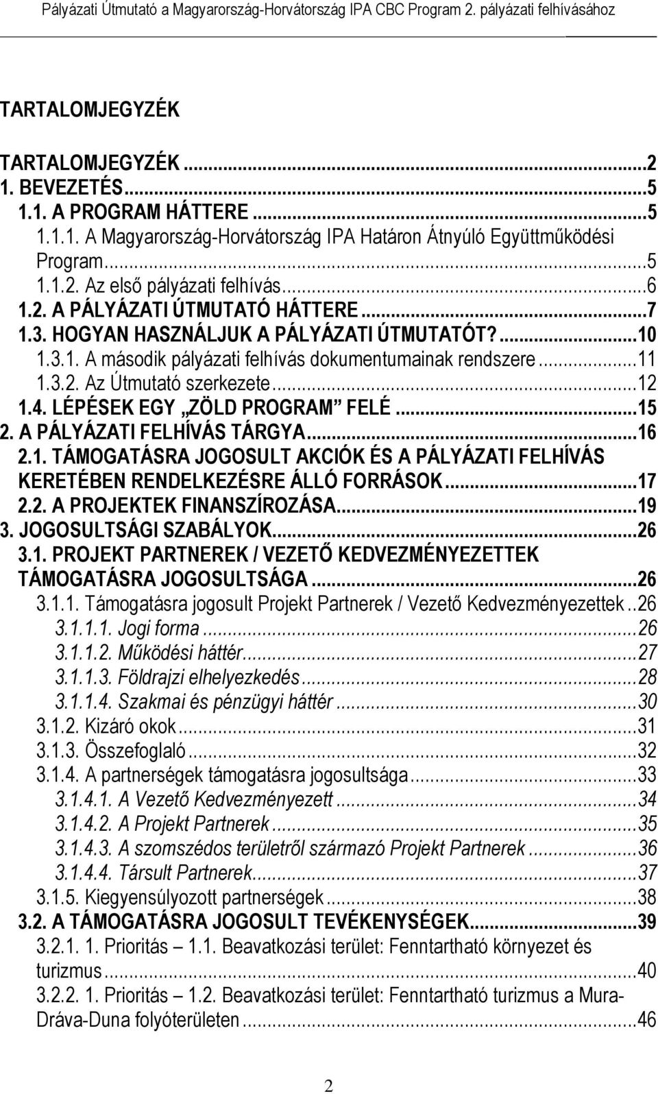 LÉPÉSEK EGY ZÖLD PROGRAM FELÉ...15 2. A PÁLYÁZATI FELHÍVÁS TÁRGYA...16 2.1. TÁMOGATÁSRA JOGOSULT AKCIÓK ÉS A PÁLYÁZATI FELHÍVÁS KERETÉBEN RENDELKEZÉSRE ÁLLÓ FORRÁSOK...17 2.2. A PROJEKTEK FINANSZÍROZÁSA.