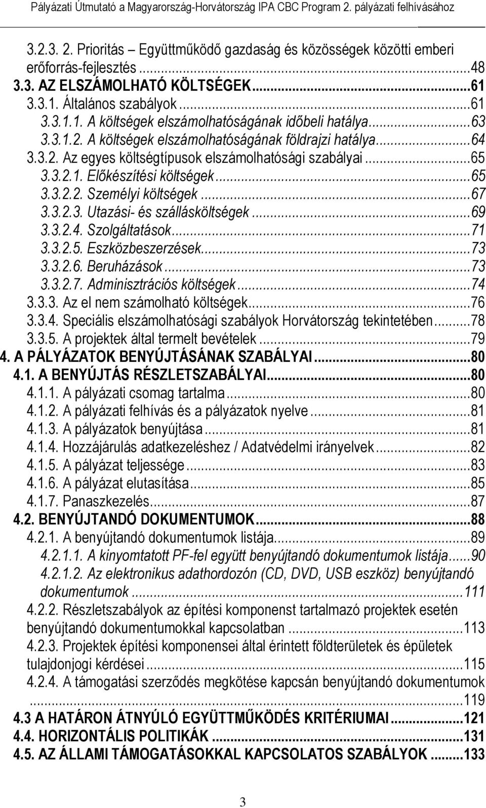 ..67 3.3.2.3. Utazási- és szállásköltségek...69 3.3.2.4. Szolgáltatások...71 3.3.2.5. Eszközbeszerzések...73 3.3.2.6. Beruházások...73 3.3.2.7. Adminisztrációs költségek...74 3.3.3. Az el nem számolható költségek.