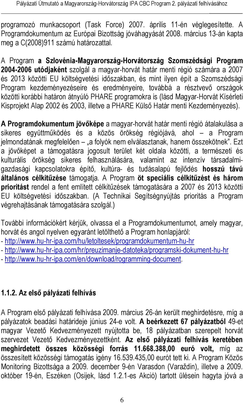 ilyen épít a Szomszédsági Program kezdeményezéseire és eredményeire, továbbá a résztvevő országok közötti korábbi határon átnyúló PHARE programokra is (lásd Magyar-Horvát Kísérleti Kisprojekt Alap