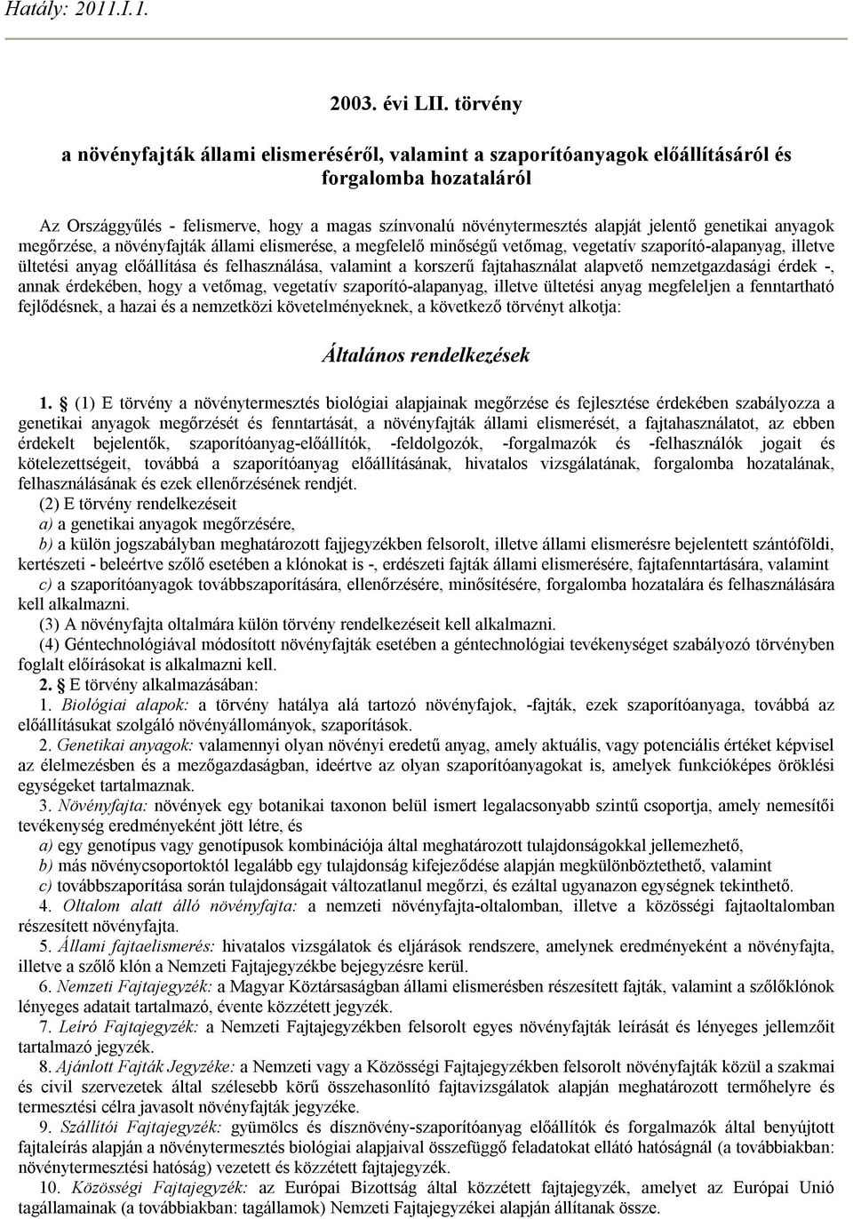 jelentő genetikai anyagok megőrzése, a növényfajták állami elismerése, a megfelelő minőségű vetőmag, vegetatív szaporító-alapanyag, illetve ültetési anyag előállítása és felhasználása, valamint a