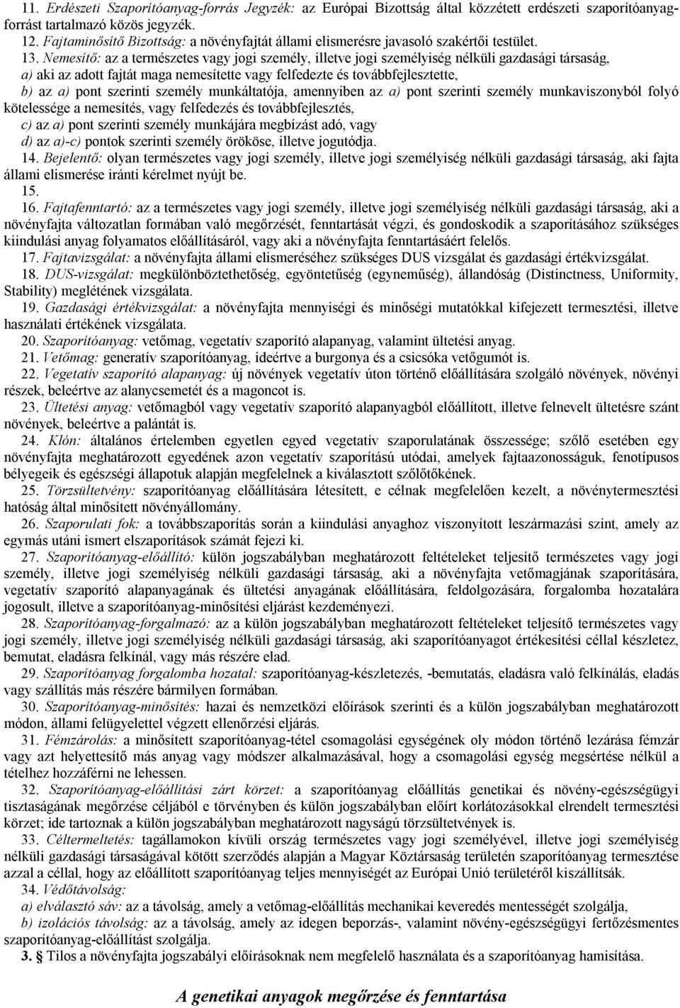 Nemesítő: az a természetes vagy jogi személy, illetve jogi személyiség nélküli gazdasági társaság, a) aki az adott fajtát maga nemesítette vagy felfedezte és továbbfejlesztette, b) az a) pont