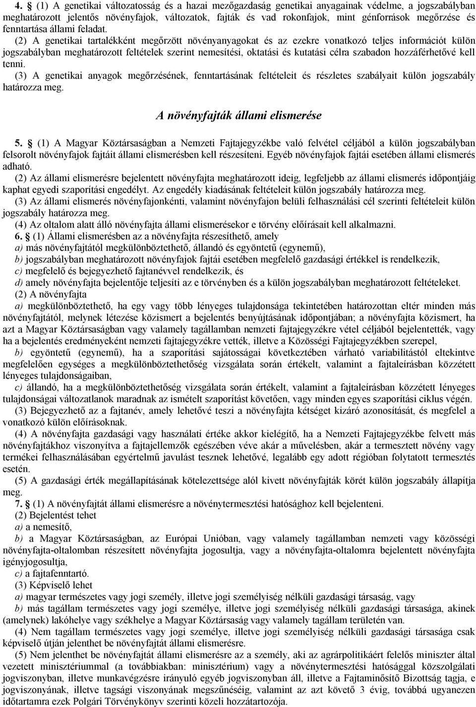 (2) A genetikai tartalékként megőrzött növényanyagokat és az ezekre vonatkozó teljes információt külön jogszabályban meghatározott feltételek szerint nemesítési, oktatási és kutatási célra szabadon