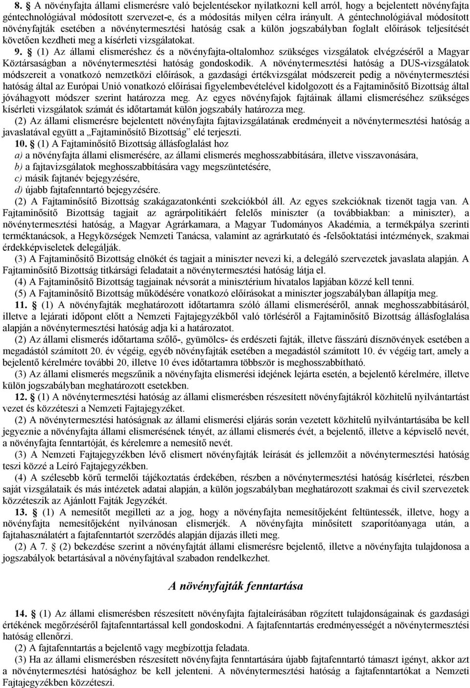 (1) Az állami elismeréshez és a növényfajta-oltalomhoz szükséges vizsgálatok elvégzéséről a Magyar Köztársaságban a növénytermesztési hatóság gondoskodik.