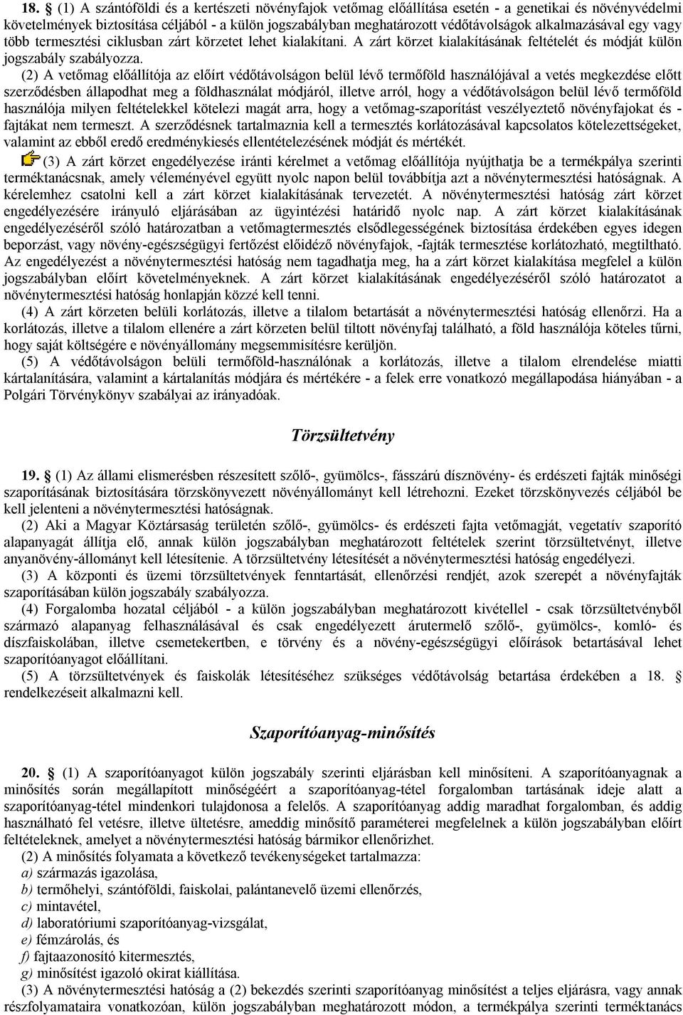 (2) A vetőmag előállítója az előírt védőtávolságon belül lévő termőföld használójával a vetés megkezdése előtt szerződésben állapodhat meg a földhasználat módjáról, illetve arról, hogy a