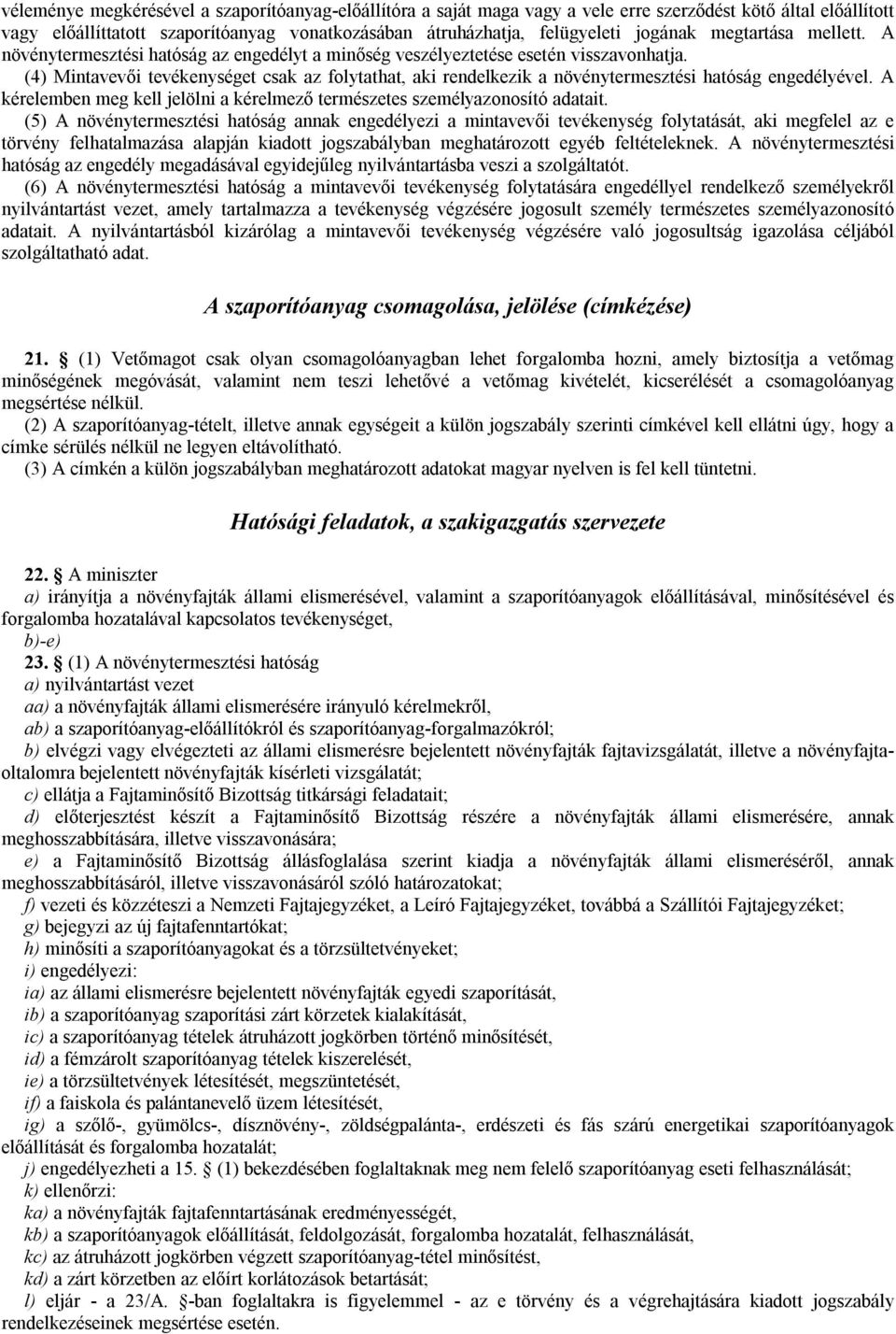 (4) Mintavevői tevékenységet csak az folytathat, aki rendelkezik a növénytermesztési hatóság engedélyével. A kérelemben meg kell jelölni a kérelmező természetes személyazonosító adatait.