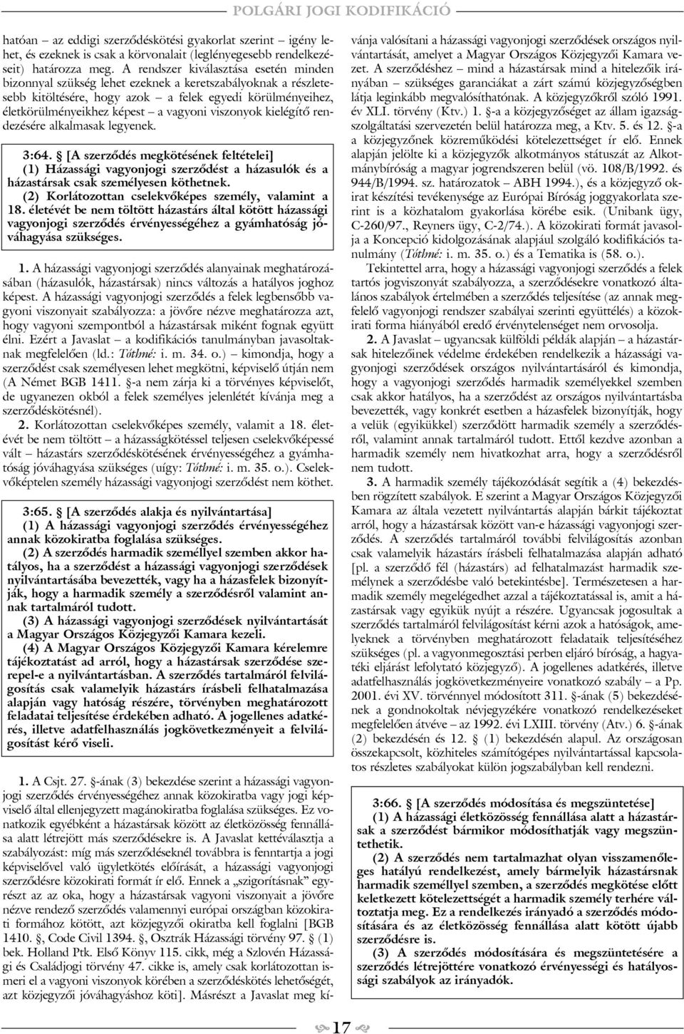 viszonyok kielégítõ rendezésére alkalmasak legyenek. 3:64. [A szerzõdés megkötésének feltételei] (1) Házassági vagyonjogi szerzõdést a házasulók és a házastársak csak személyesen köthetnek.