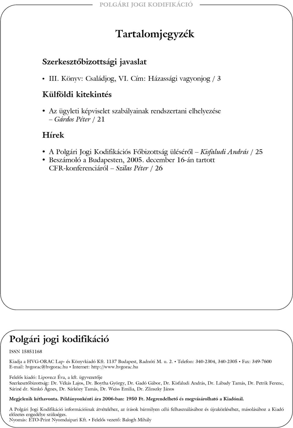 / 25 Beszámoló a Budapesten, 2005. december 16-án tartott CFR-konferenciáról Szilas Péter / 26 Polgári jogi kodifikáció ISSN 15851168 Kiadja a HVG-ORAC Lap- és Könyvkiadó Kft.