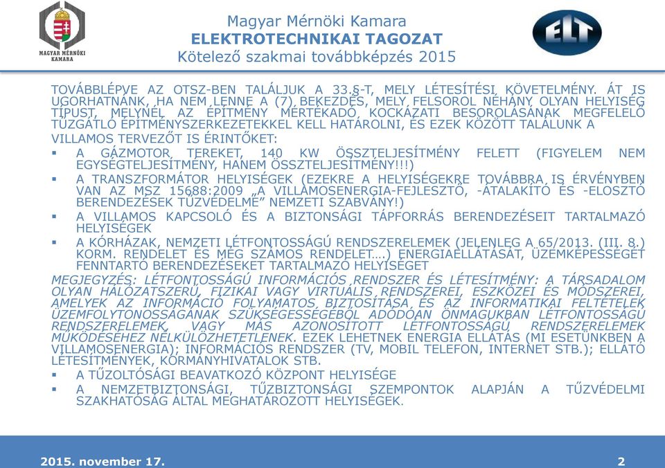 HATÁROLNI, ÉS EZEK KÖZÖTT TALÁLUNK A VILLAMOS TERVEZŐT IS ÉRINTŐKET: A GÁZMOTOR TEREKET, 140 KW ÖSSZTELJESÍTMÉNY FELETT (FIGYELEM NEM EGYSÉGTELJESÍTMÉNY, HANEM ÖSSZTELJESÍTMÉNY!