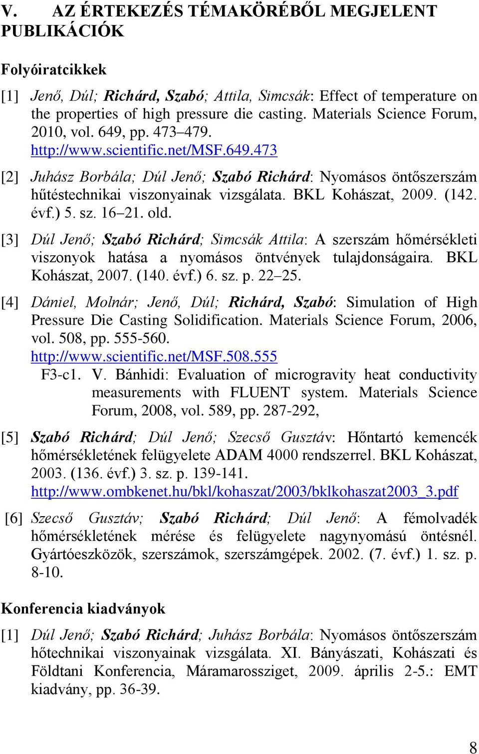 BKL Kohászat, 2009. (142. évf.) 5. sz. 16 21. old. [3] Dúl Jenő; Szabó Richárd; Simcsák Attila: A szerszám hőmérsékleti viszonyok hatása a nyomásos öntvények tulajdonságaira. BKL Kohászat, 2007. (140.