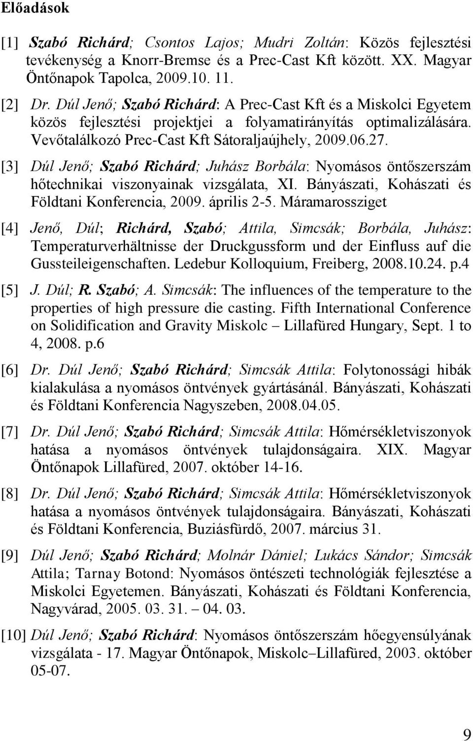 [3] Dúl Jenő; Szabó Richárd; Juhász Borbála: Nyomásos öntőszerszám hőtechnikai viszonyainak vizsgálata, XI. Bányászati, Kohászati és Földtani Konferencia, 2009. április 2-5.