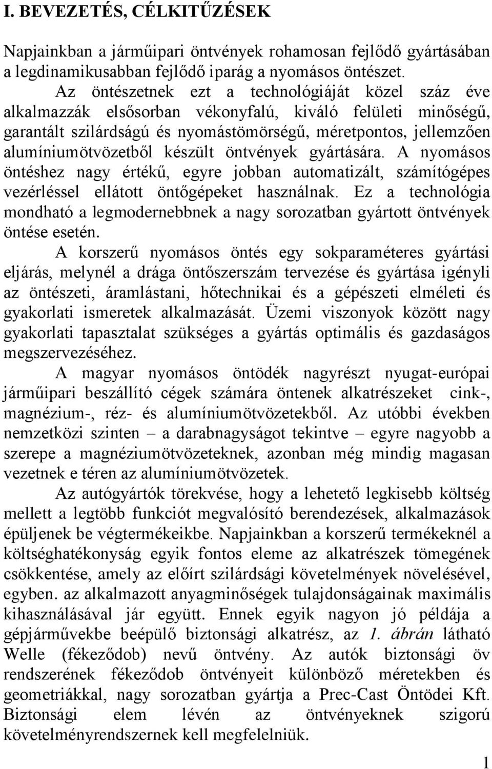 készült öntvények gyártására. A nyomásos öntéshez nagy értékű, egyre jobban automatizált, számítógépes vezérléssel ellátott öntőgépeket használnak.