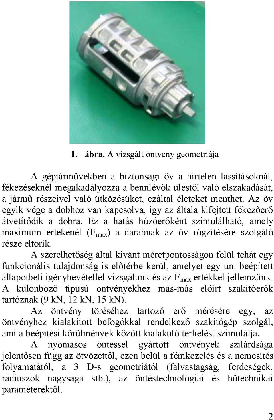 ezáltal életeket menthet. Az öv egyik vége a dobhoz van kapcsolva, így az általa kifejtett fékezőerő átvetítődik a dobra.