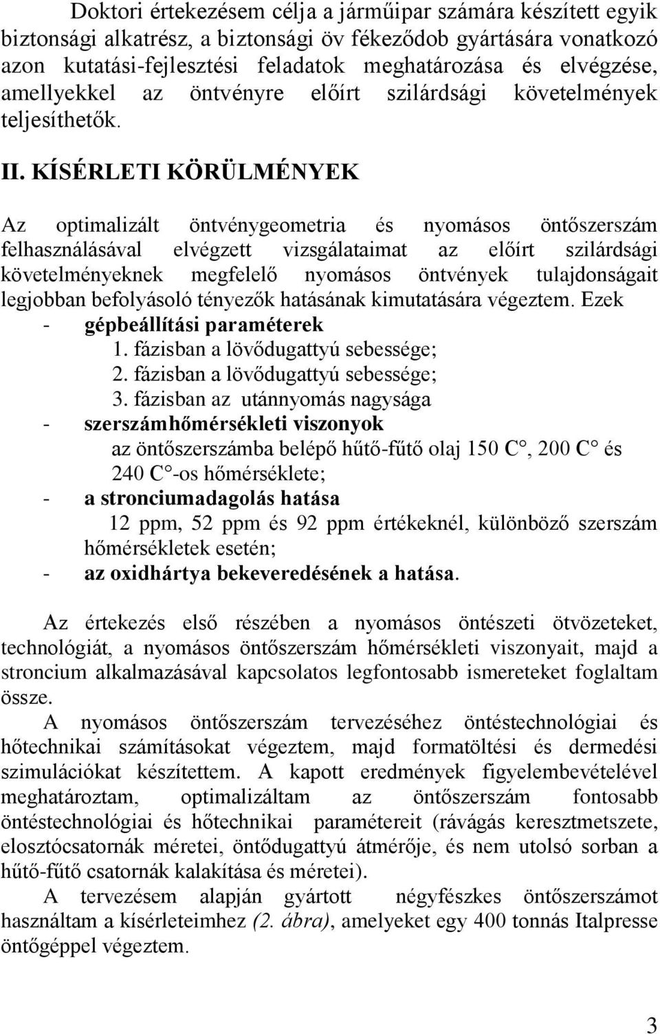 KÍSÉRLETI KÖRÜLMÉNYEK Az optimalizált öntvénygeometria és nyomásos öntőszerszám felhasználásával elvégzett vizsgálataimat az előírt szilárdsági követelményeknek megfelelő nyomásos öntvények