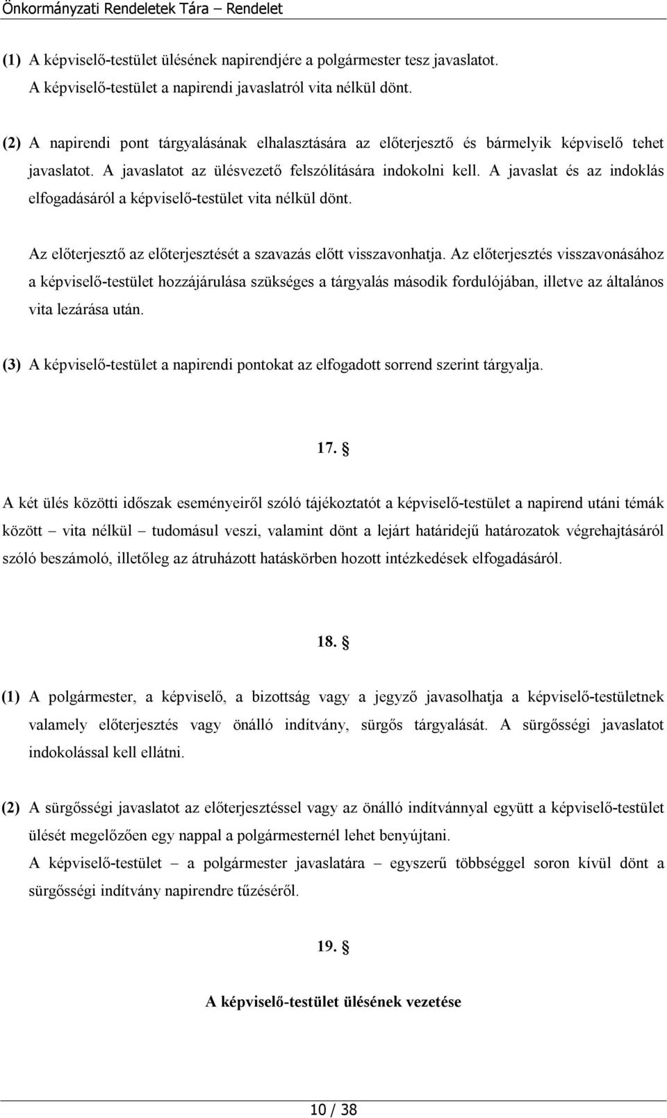 A javaslat és az indoklás elfogadásáról a képviselő-testület vita nélkül dönt. Az előterjesztő az előterjesztését a szavazás előtt visszavonhatja.