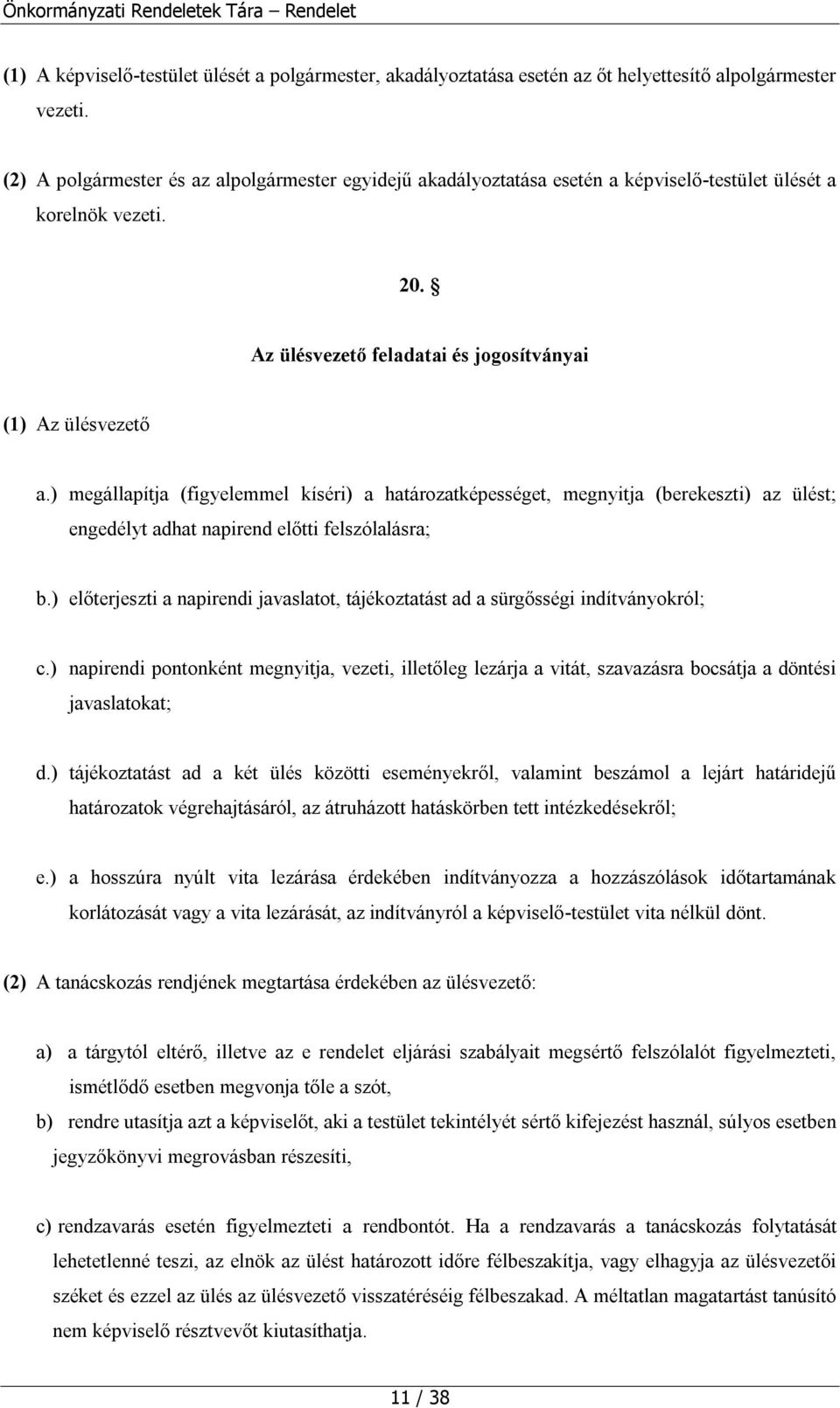 ) megállapítja (figyelemmel kíséri) a határozatképességet, megnyitja (berekeszti) az ülést; engedélyt adhat napirend előtti felszólalásra; b.