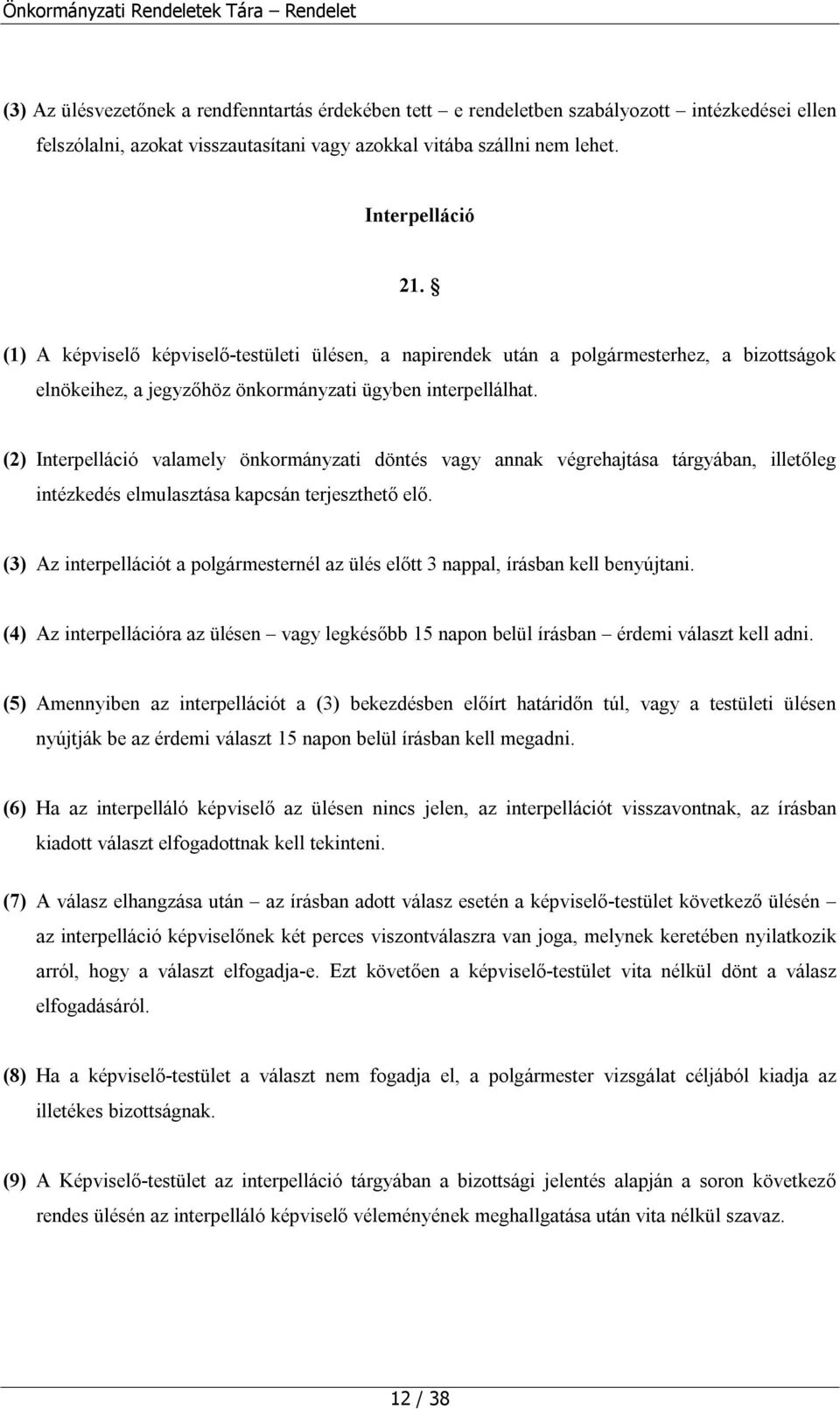 (2) Interpelláció valamely önkormányzati döntés vagy annak végrehajtása tárgyában, illetőleg intézkedés elmulasztása kapcsán terjeszthető elő.