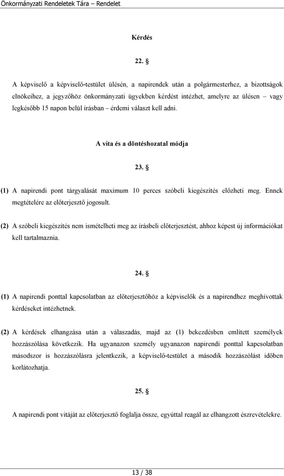 belül írásban érdemi választ kell adni. A vita és a döntéshozatal módja 23. (1) A napirendi pont tárgyalását maximum 10 perces szóbeli kiegészítés előzheti meg.