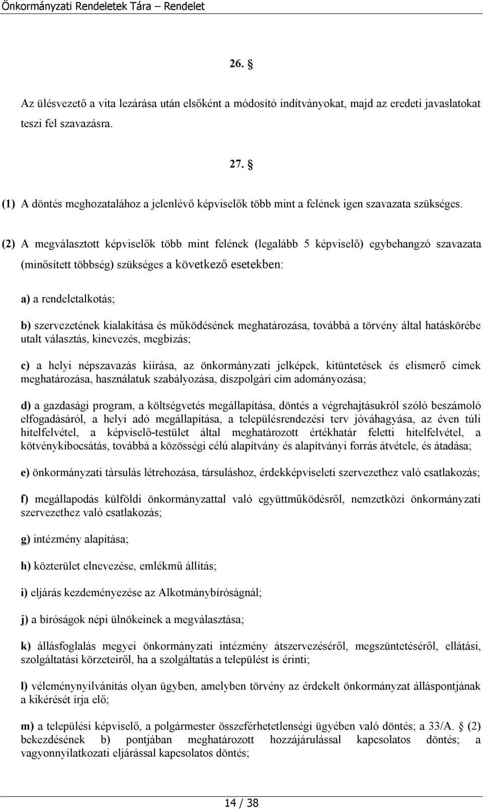 (2) A megválasztott képviselők több mint felének (legalább 5 képviselő) egybehangzó szavazata (minősített többség) szükséges a következő esetekben: a) a rendeletalkotás; b) szervezetének kialakítása