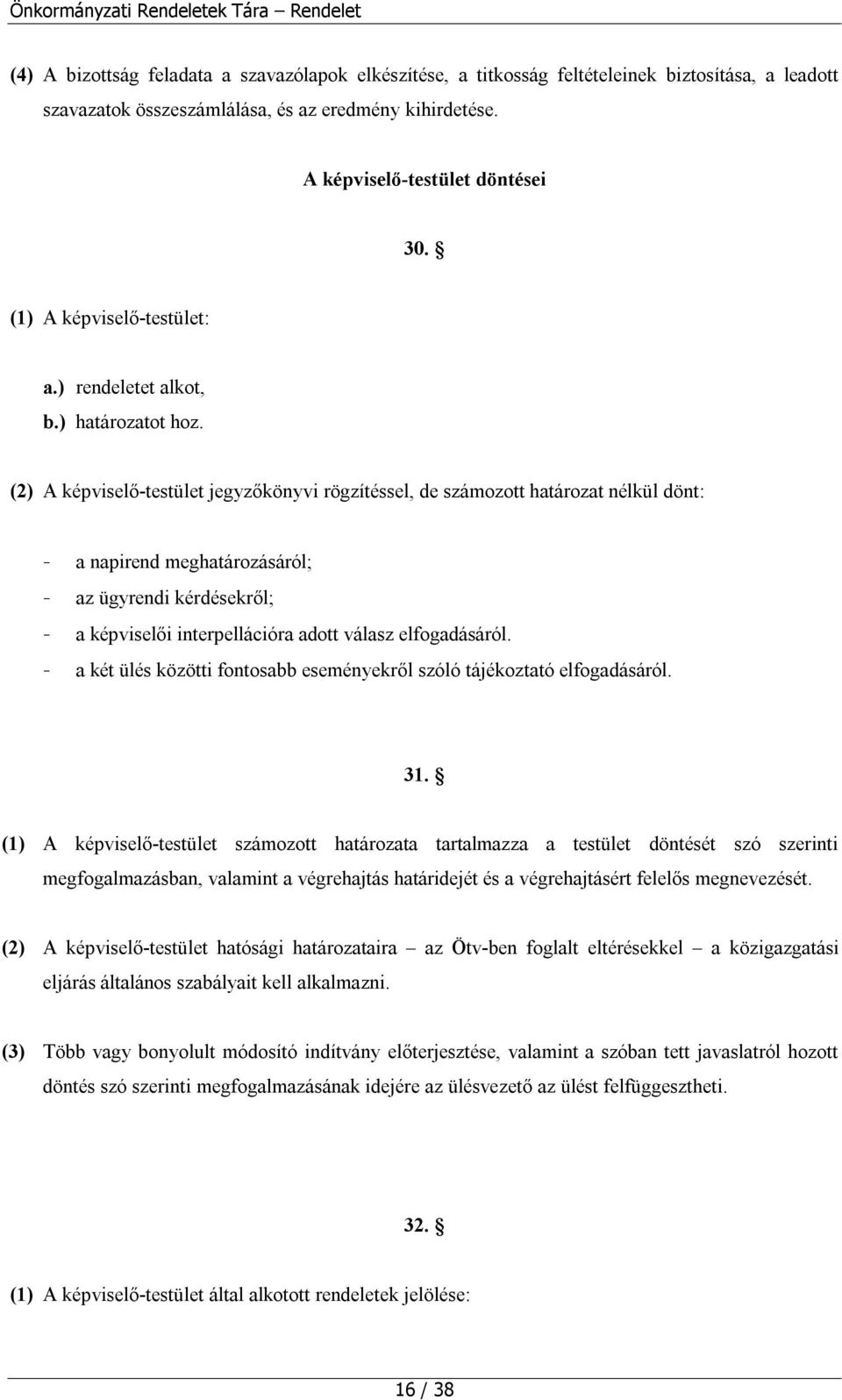 (2) A képviselő-testület jegyzőkönyvi rögzítéssel, de számozott határozat nélkül dönt: - a napirend meghatározásáról; - az ügyrendi kérdésekről; - a képviselői interpellációra adott válasz