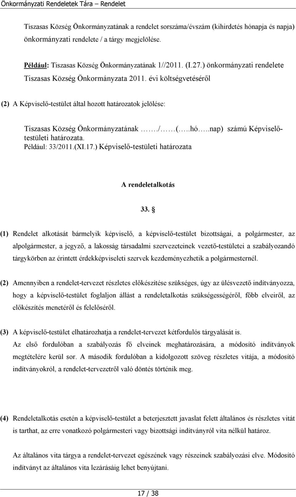 .nap) számú Képviselőtestületi határozata. Például: 33/2011.(XI.17.) Képviselő-testületi határozata A rendeletalkotás 33.