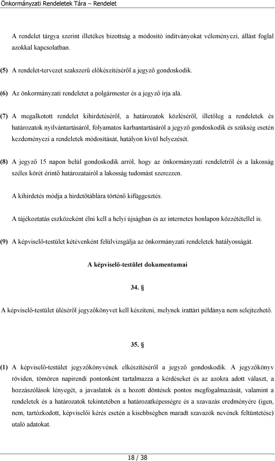 (7) A megalkotott rendelet kihirdetéséről, a határozatok közléséről, illetőleg a rendeletek és határozatok nyilvántartásáról, folyamatos karbantartásáról a jegyző gondoskodik és szükség esetén