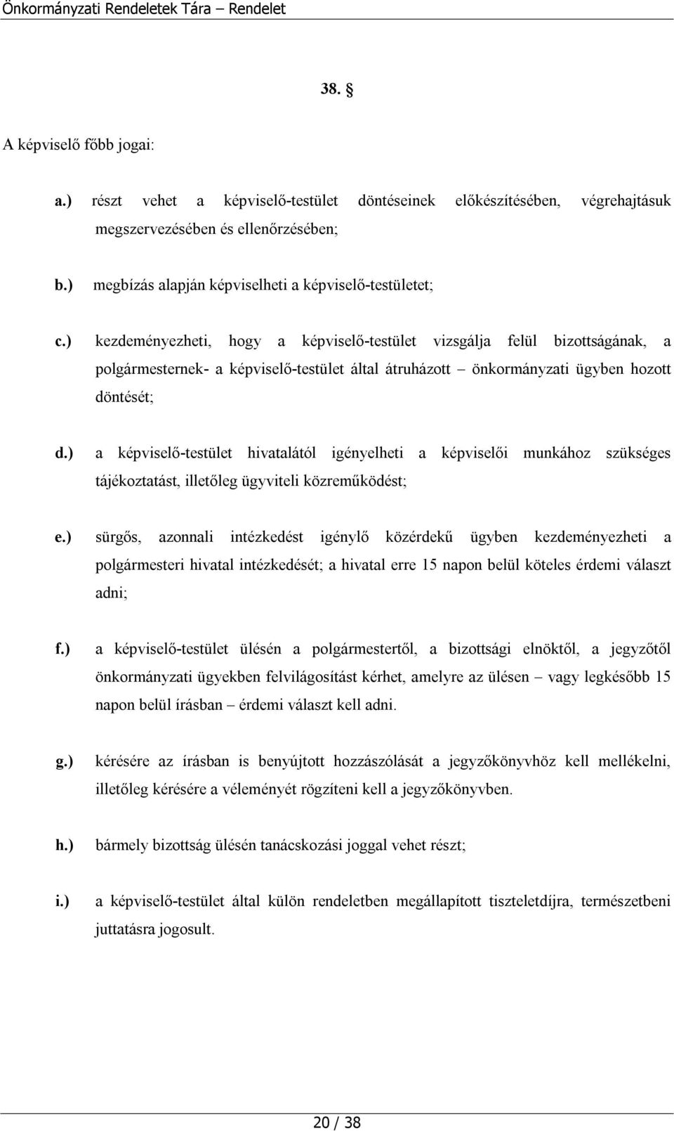 ) kezdeményezheti, hogy a képviselő-testület vizsgálja felül bizottságának, a polgármesternek- a képviselő-testület által átruházott önkormányzati ügyben hozott döntését; d.