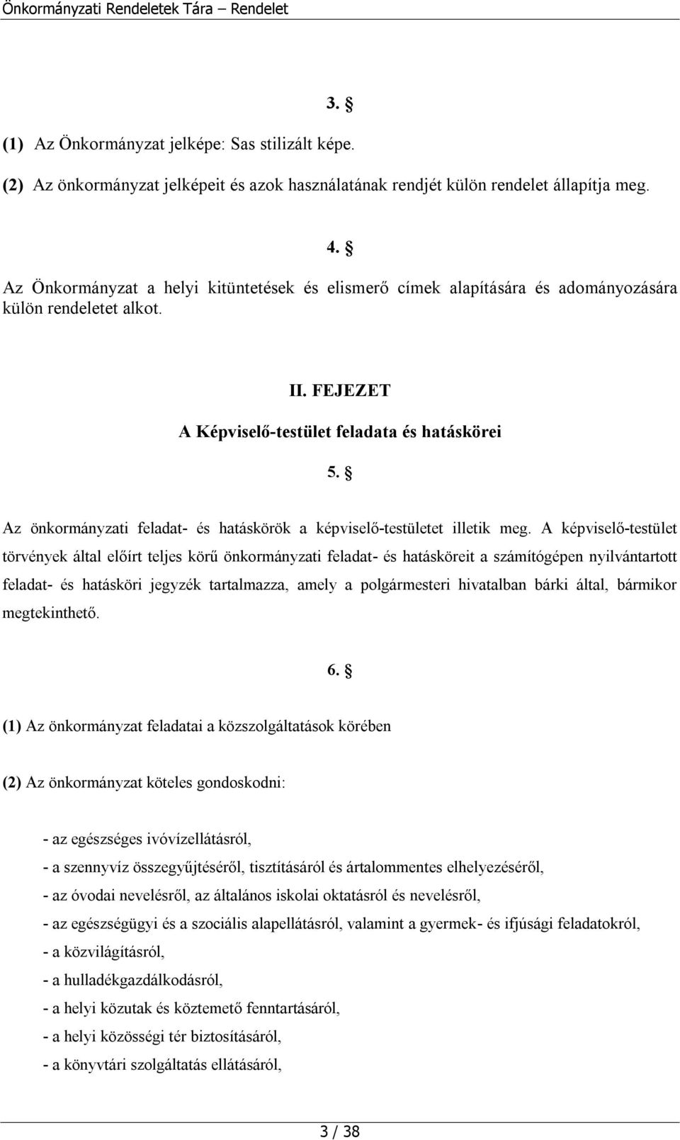 Az önkormányzati feladat- és hatáskörök a képviselő-testületet illetik meg.