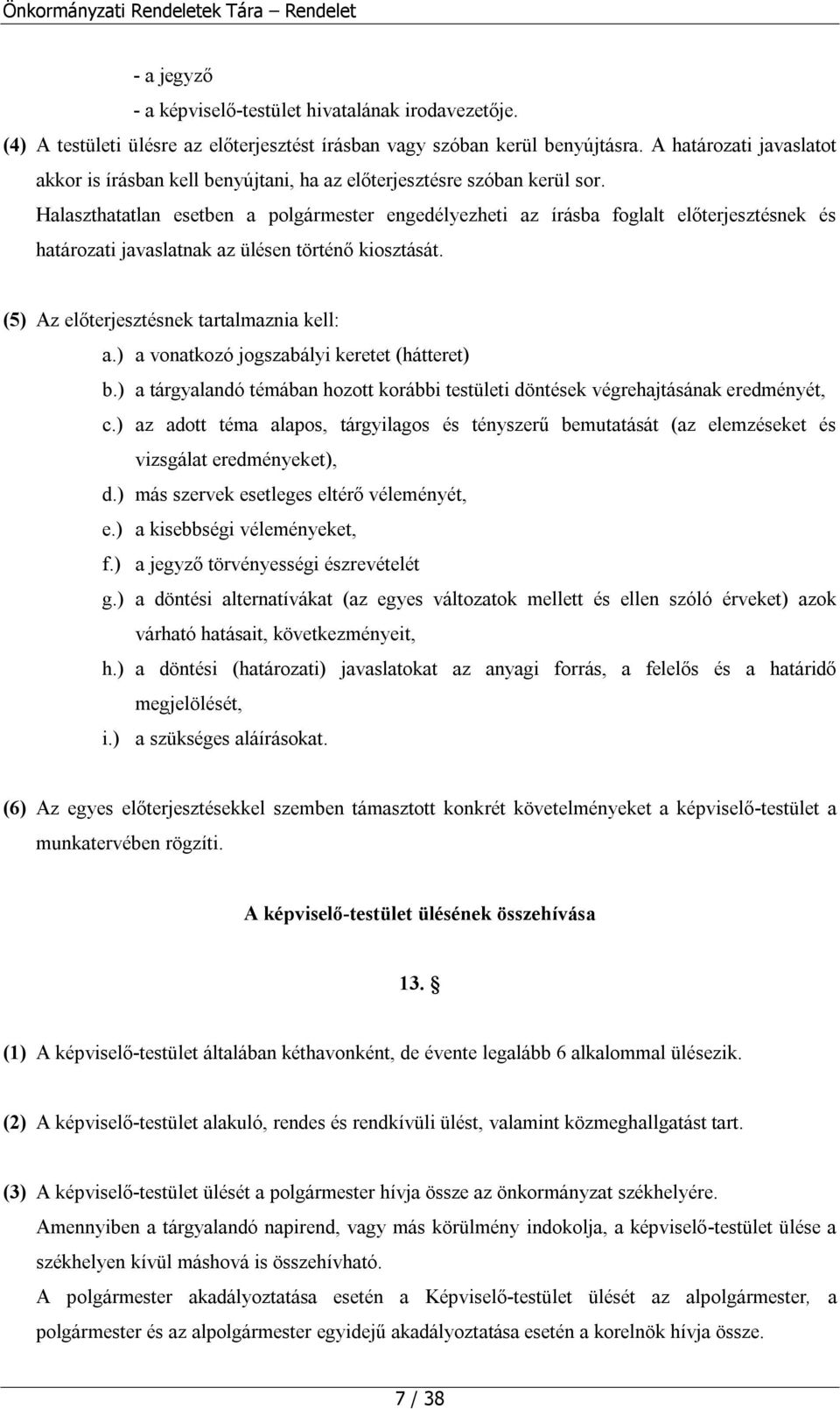 Halaszthatatlan esetben a polgármester engedélyezheti az írásba foglalt előterjesztésnek és határozati javaslatnak az ülésen történő kiosztását. (5) Az előterjesztésnek tartalmaznia kell: a.