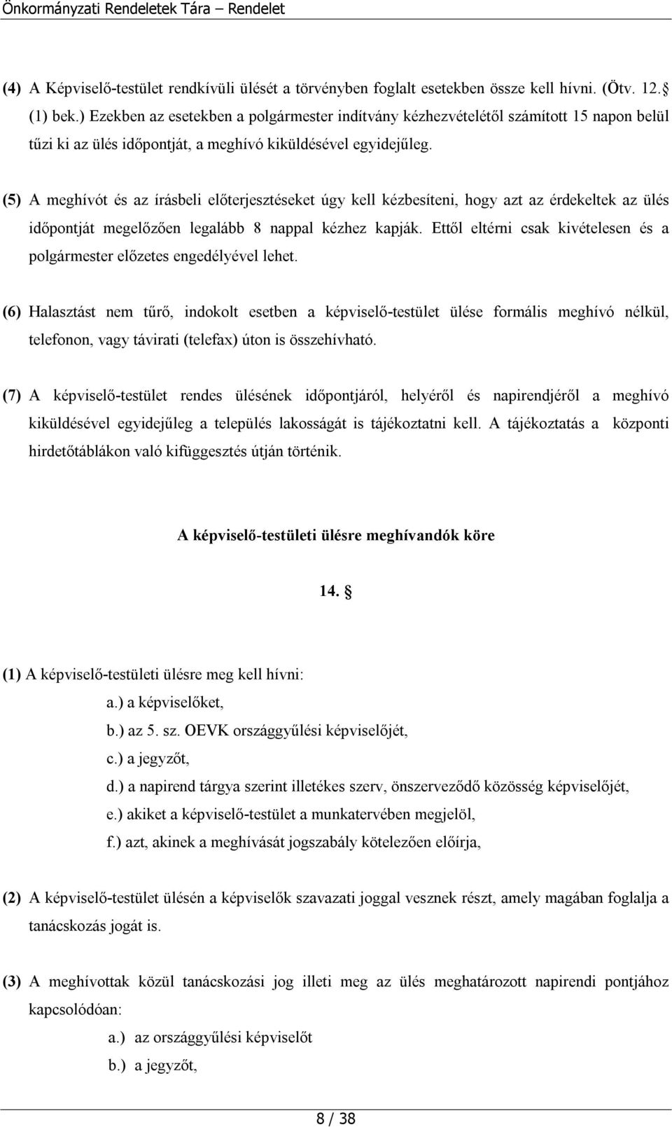 (5) A meghívót és az írásbeli előterjesztéseket úgy kell kézbesíteni, hogy azt az érdekeltek az ülés időpontját megelőzően legalább 8 nappal kézhez kapják.