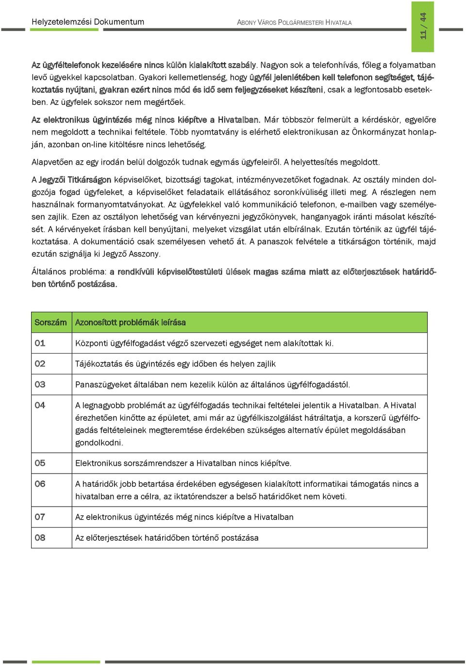 Az ügyfelek sokszor nem megértőek. Az elektronikus ügyintézés még nincs kiépítve a Hivatalban. Már többször felmerült a kérdéskör, egyelőre nem megoldott a technikai feltétele.