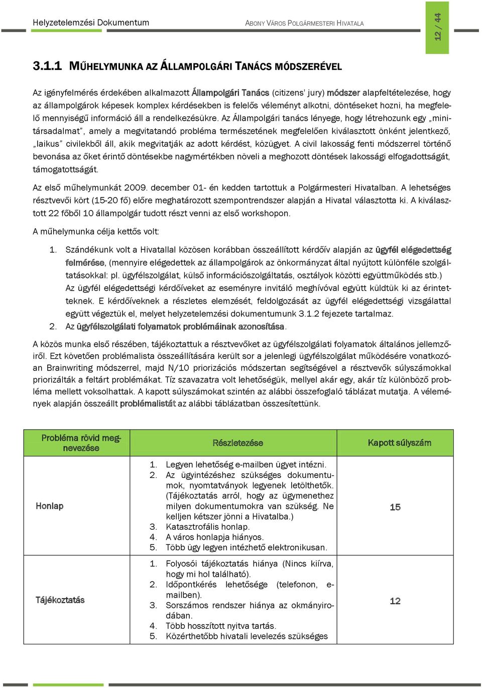 Az Állampolgári tanács lényege, hogy létrehozunk egy minitársadalmat, amely a megvitatandó probléma természetének megfelelően kiválasztott önként jelentkező, laikus civilekből áll, akik megvitatják