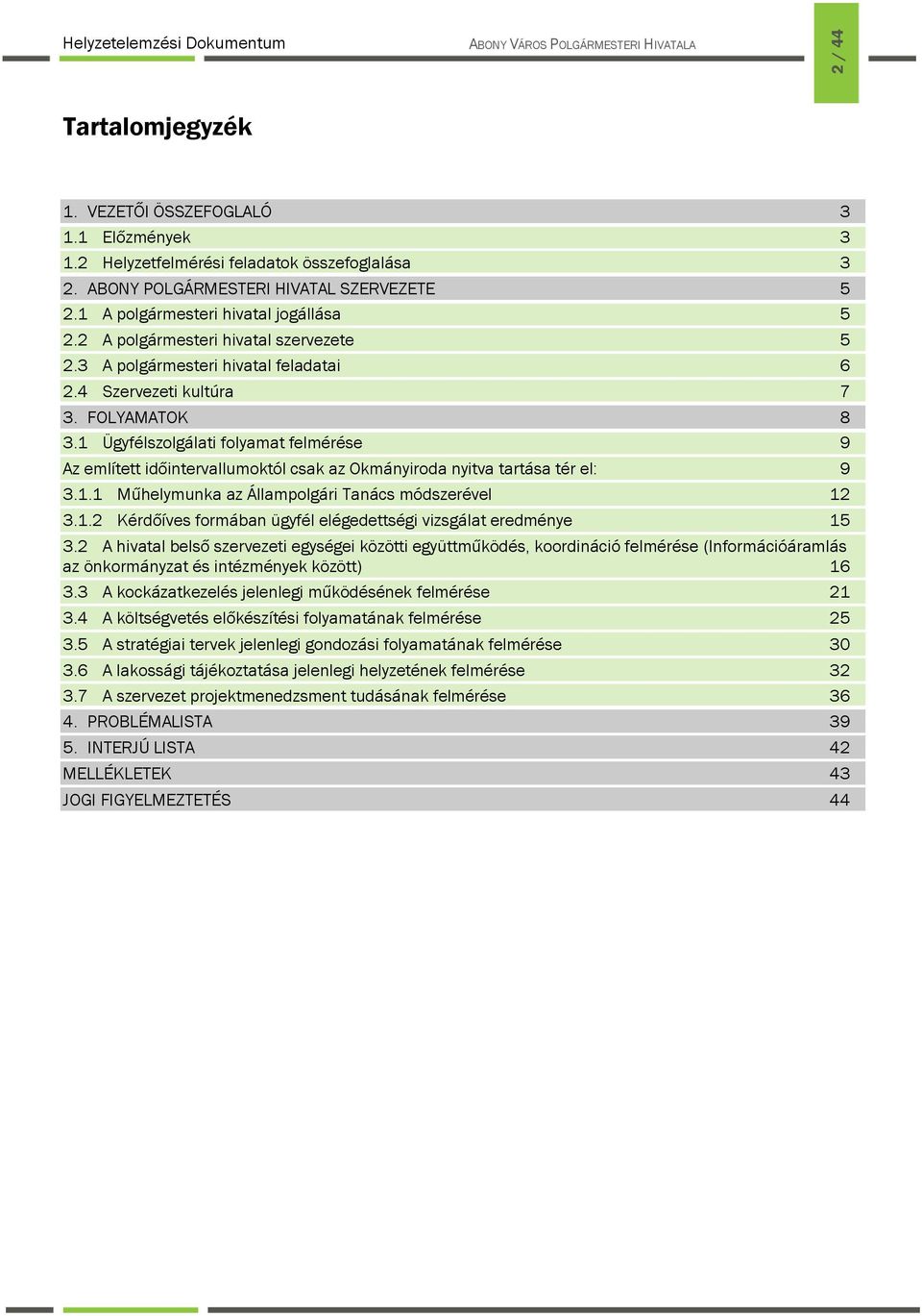 1 Ügyfélszolgálati folyamat felmérése 9 Az említett időintervallumoktól csak az Okmányiroda nyitva tartása tér el: 9 3.1.1 Műhelymunka az Állampolgári Tanács módszerével 12 3.1.2 Kérdőíves formában ügyfél elégedettségi vizsgálat eredménye 15 3.