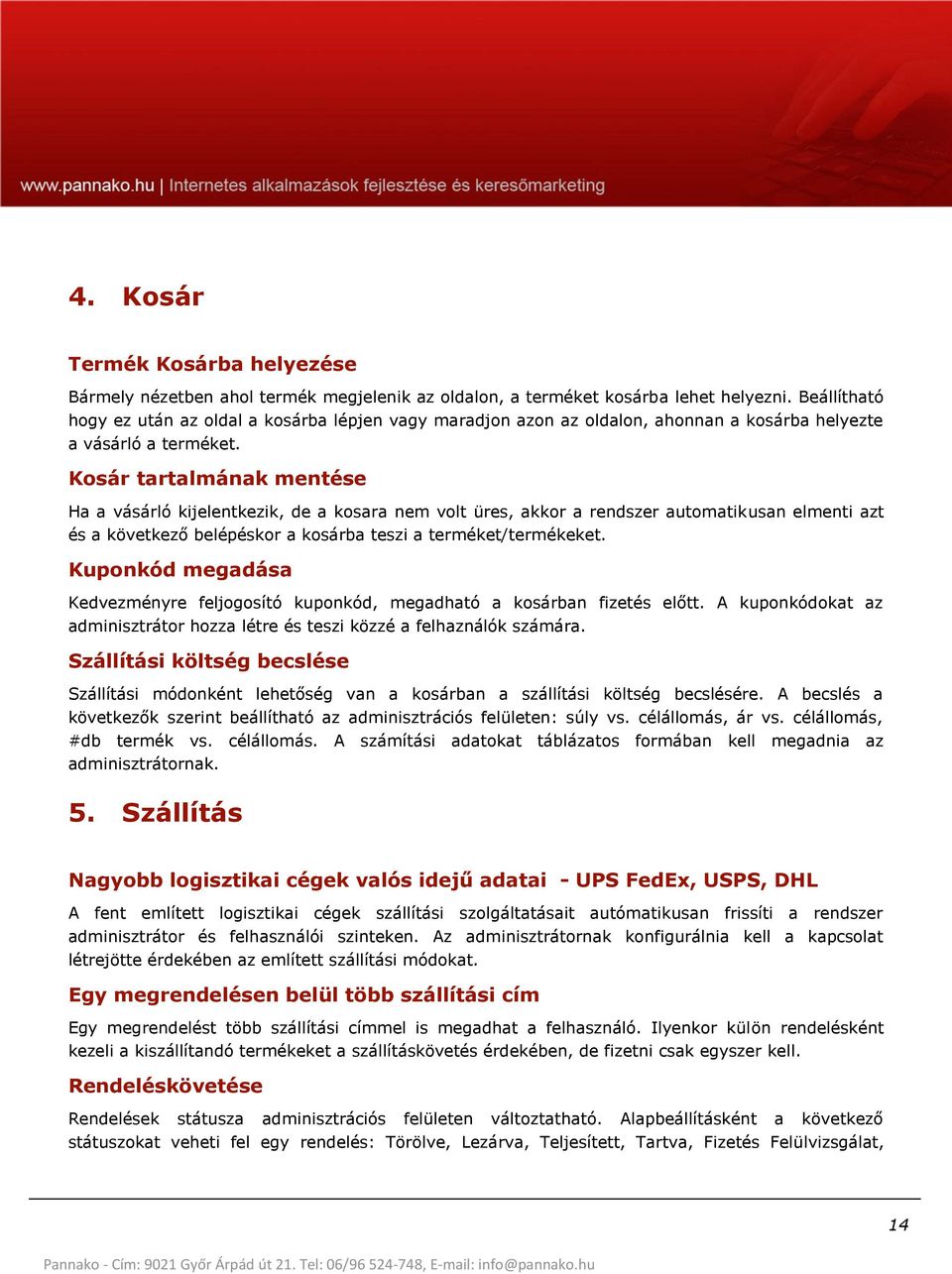 Kosár tartalmának mentése Ha a vásárló kijelentkezik, de a kosara nem volt üres, akkor a rendszer automatikusan elmenti azt és a következő belépéskor a kosárba teszi a terméket/termékeket.