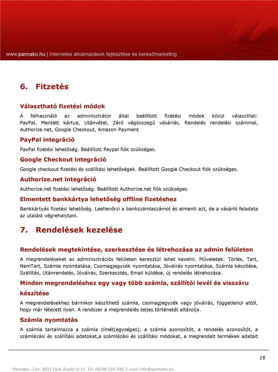 Google Checkout integráció Google checkout fizetési és szállítási lehetőségek. Beállított Google Checkout fiók szükséges. Authorize.net integráció Authorize.net fizetési lehetőség.