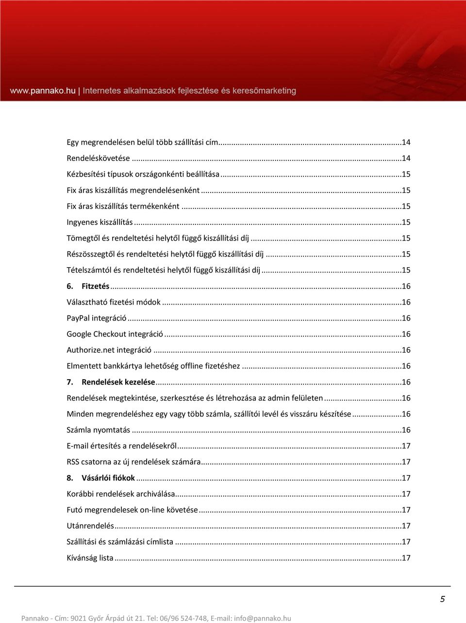 ..15 Tételszámtól és rendeltetési helytől függő kiszállítási díj...15 6. Fitzetés...16 Választható fizetési módok...16 PayPal integráció...16 Google Checkout integráció...16 Authorize.net integráció.