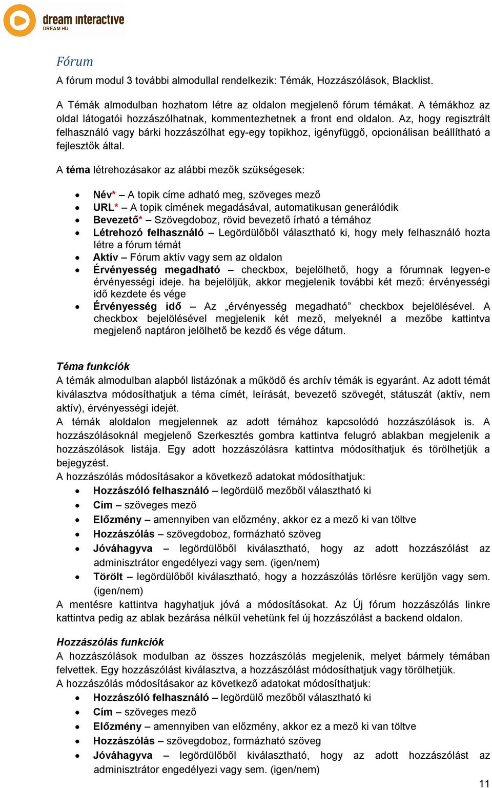 Az, hogy regisztrált felhasználó vagy bárki hozzászólhat egy-egy topikhoz, igényfüggő, opcionálisan beállítható a fejlesztők által.