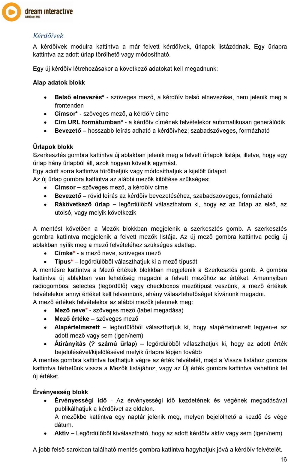 mező, a kérdőív címe Cím URL formátumban* - a kérdőív címének felvételekor automatikusan generálódik Bevezető hosszabb leírás adható a kérdőívhez; szabadszöveges, formázható Űrlapok blokk Szerkesztés