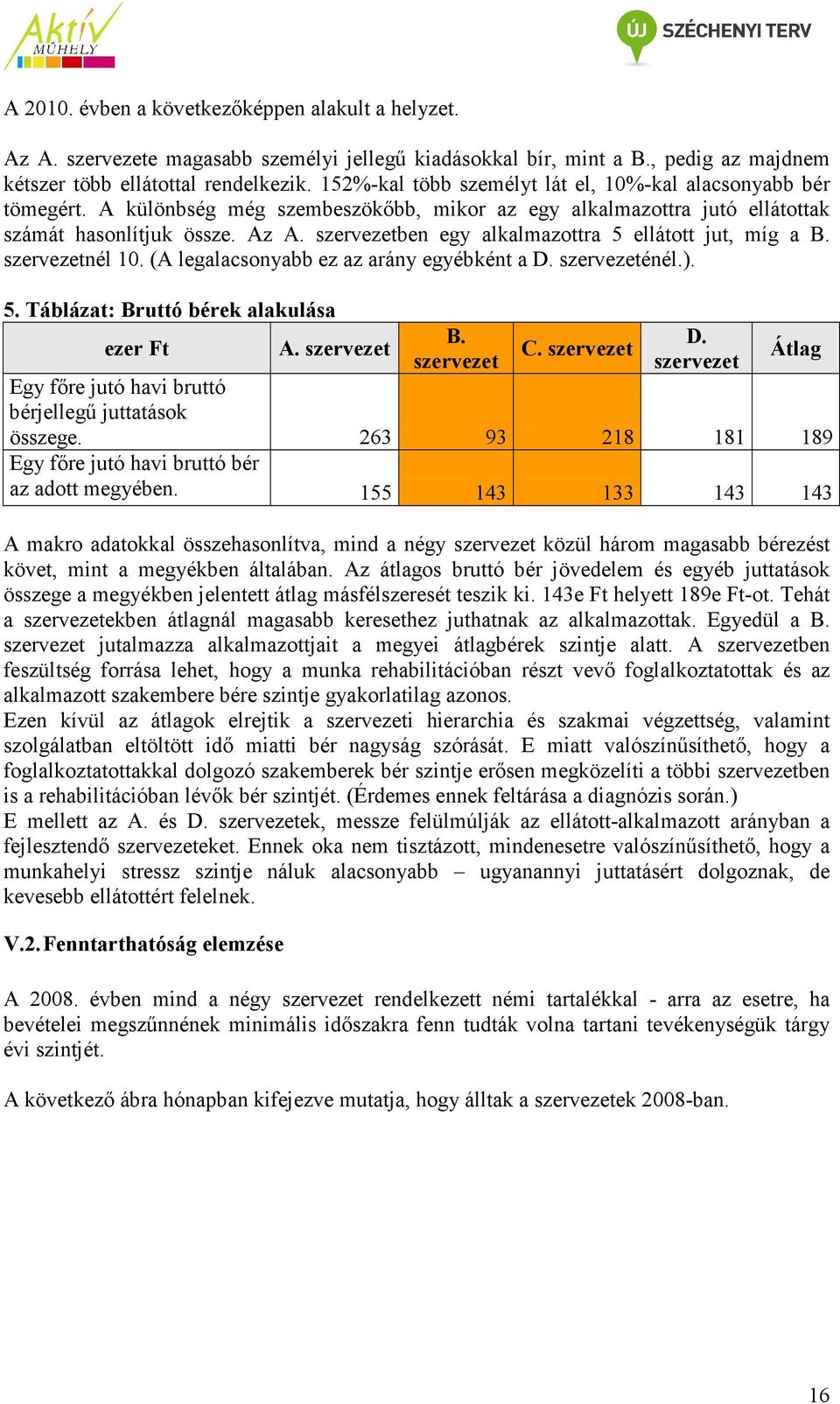 szervezetben egy alkalmazottra 5 ellátott jut, míg a B. szervezetnél 10. (A legalacsonyabb ez az arány egyébként a D. szervezeténél.). 5. Táblázat: Bruttó bérek alakulása ezer Ft A. szervezet B.