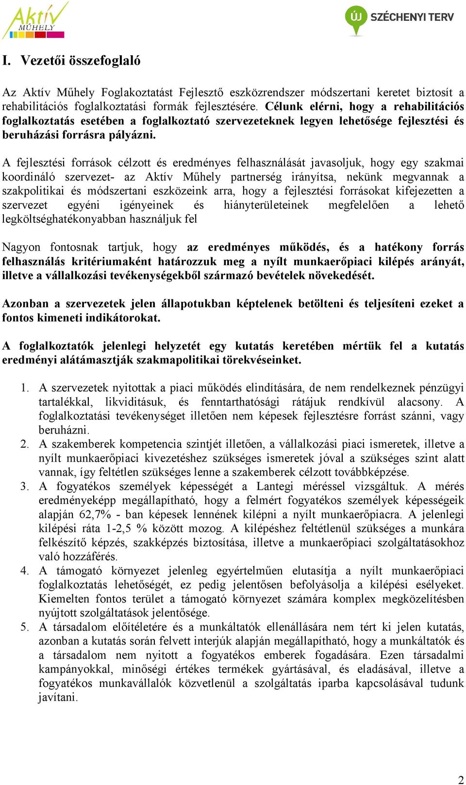 A fejlesztési források célzott és eredményes felhasználását javasoljuk, hogy egy szakmai koordináló szervezet- az Aktív Műhely partnerség irányítsa, nekünk megvannak a szakpolitikai és módszertani