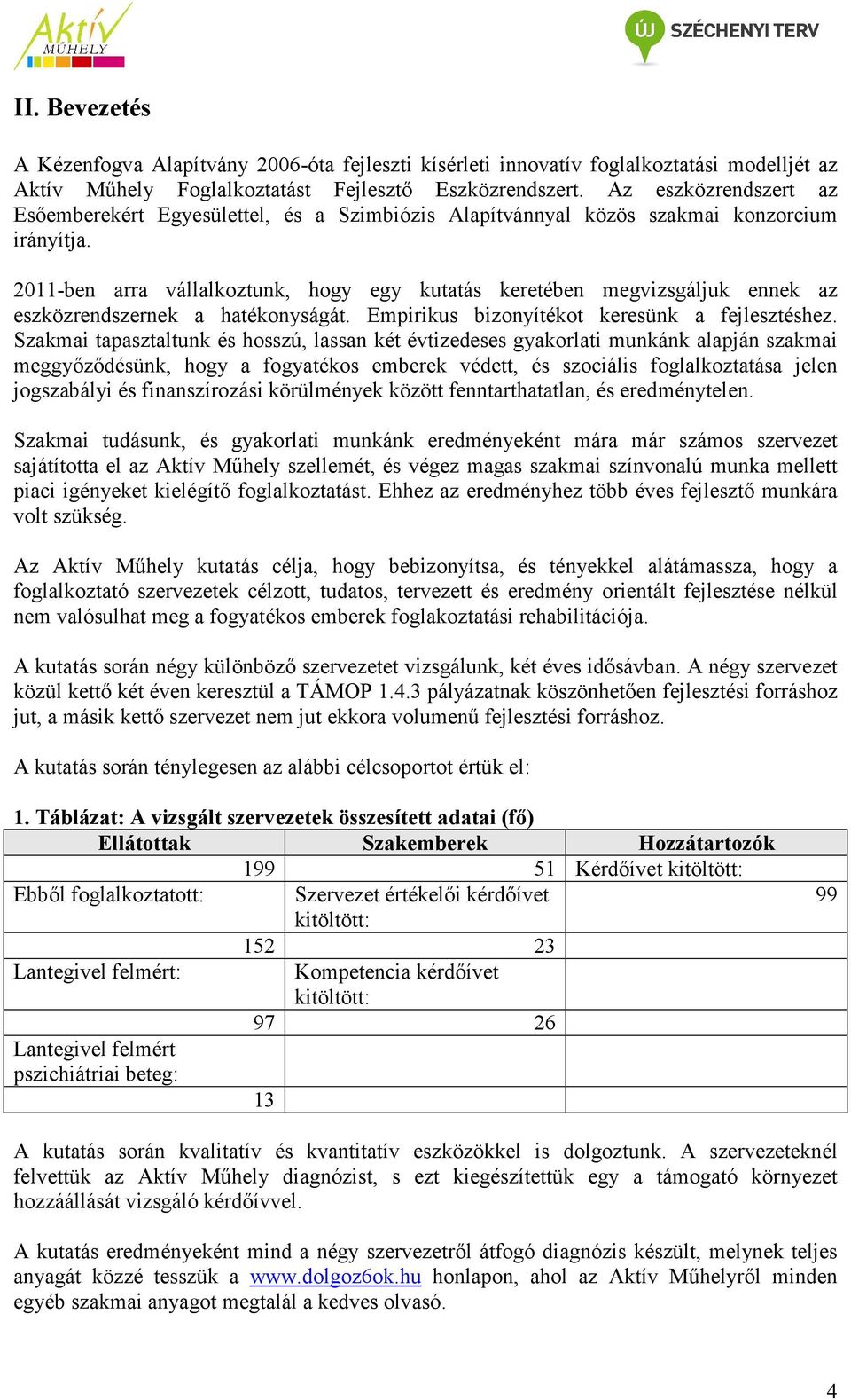 2011-ben arra vállalkoztunk, hogy egy kutatás keretében megvizsgáljuk ennek az eszközrendszernek a hatékonyságát. Empirikus bizonyítékot keresünk a fejlesztéshez.