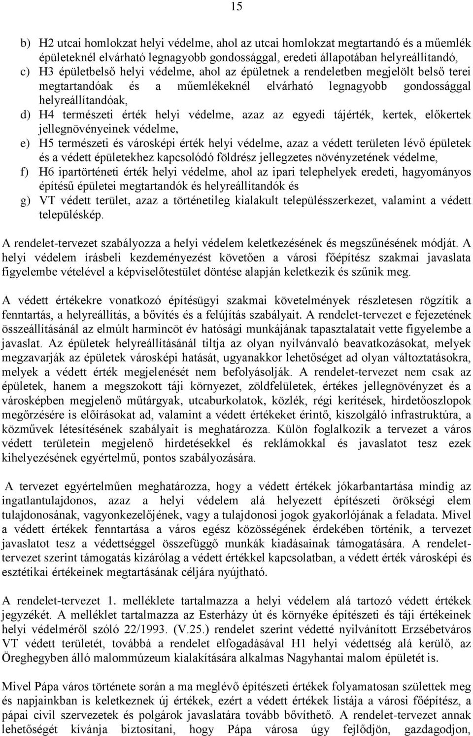 egyedi tájérték, kertek, előkertek jellegnövényeinek védelme, e) H5 természeti és városképi érték helyi védelme, azaz a védett területen lévő épületek és a védett épületekhez kapcsolódó földrész