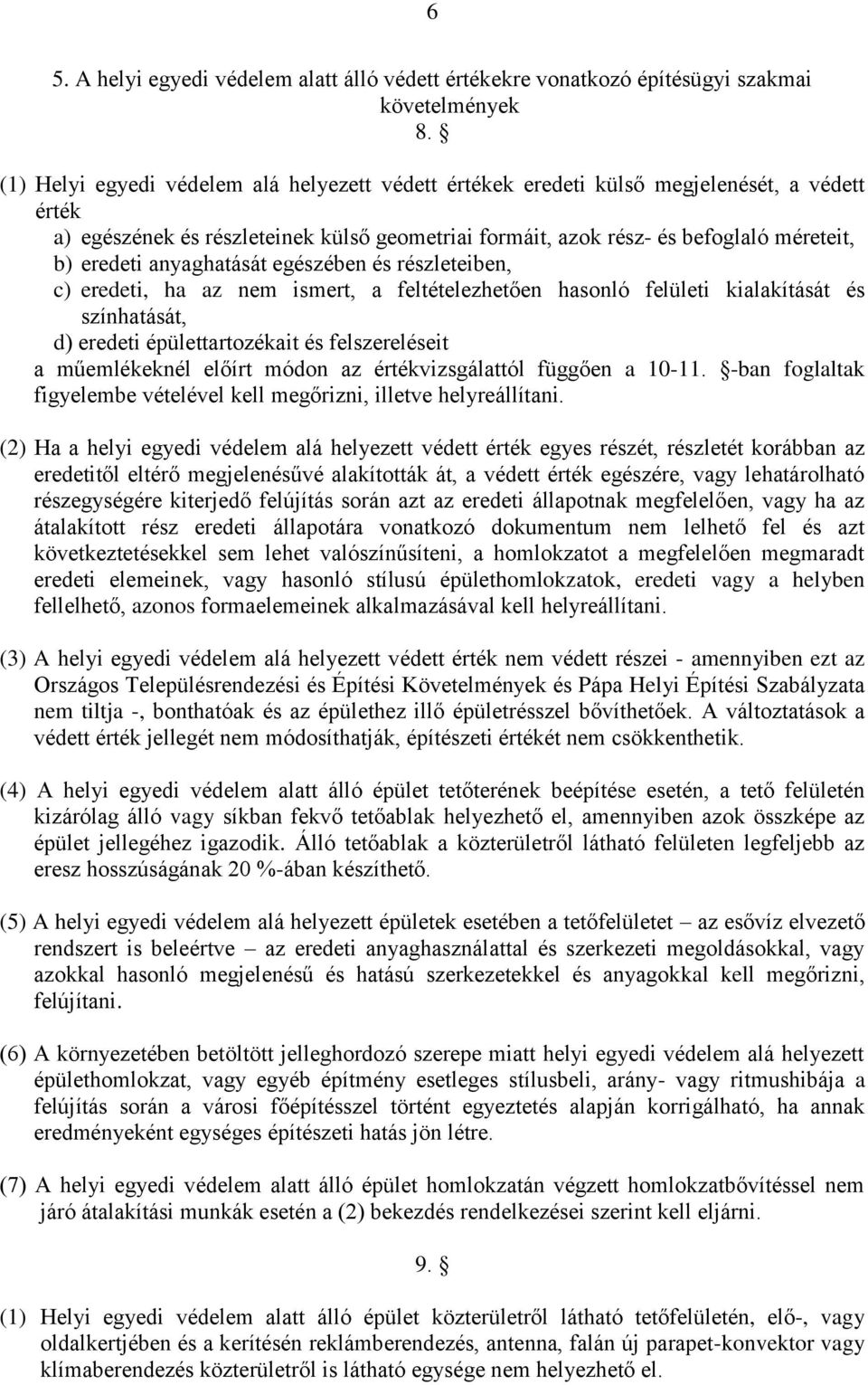 anyaghatását egészében és részleteiben, c) eredeti, ha az nem ismert, a feltételezhetően hasonló felületi kialakítását és színhatását, d) eredeti épülettartozékait és felszereléseit a műemlékeknél