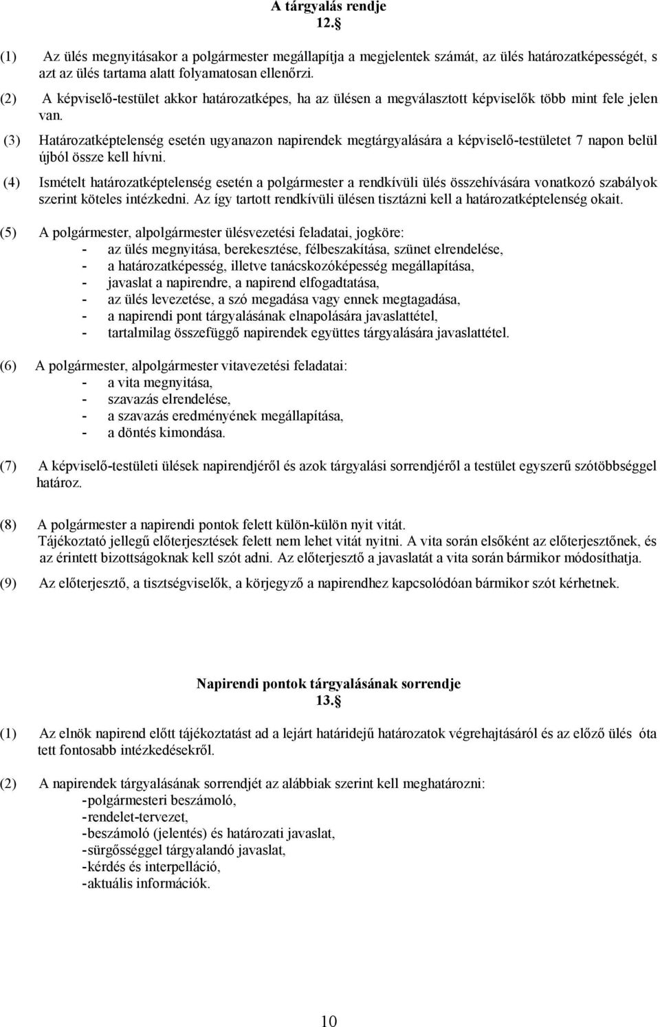 (3) Határozatképtelenség esetén ugyanazon napirendek megtárgyalására a képviselő-testületet 7 napon belül újból össze kell hívni.