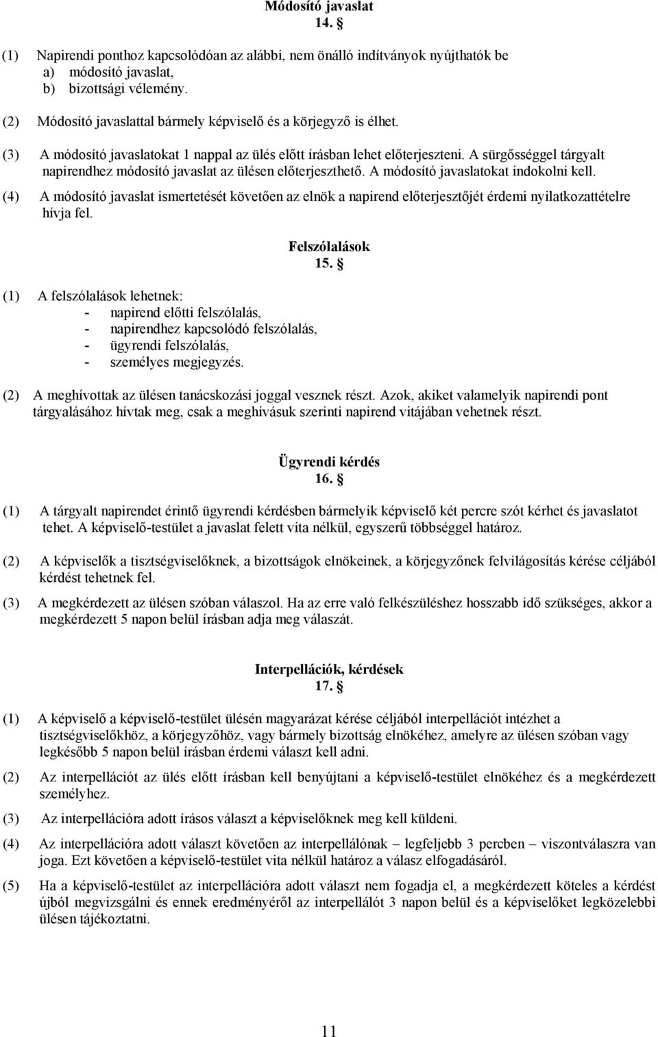 A sürgősséggel tárgyalt napirendhez módosító javaslat az ülésen előterjeszthető. A módosító javaslatokat indokolni kell.