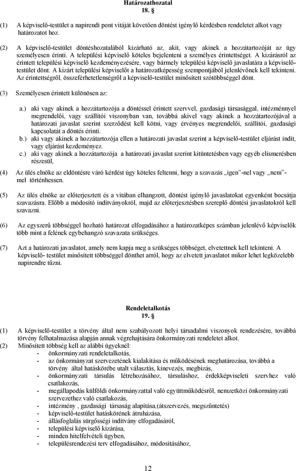 A kizárásról az érintett települési képviselő kezdeményezésére, vagy bármely települési képviselő javaslatára a képviselőtestület dönt.