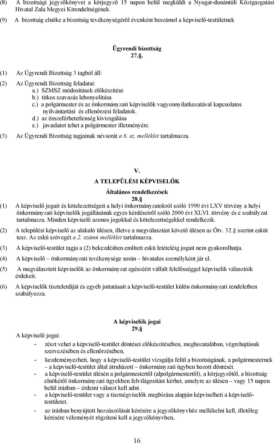 ) SZMSZ módosítások előkészítése b.) titkos szavazás lebonyolítása c.) a polgármester és az önkormányzati képviselők vagyonnyilatkozatával kapcsolatos nyilvántartási és ellenőrzési feladatok. d.