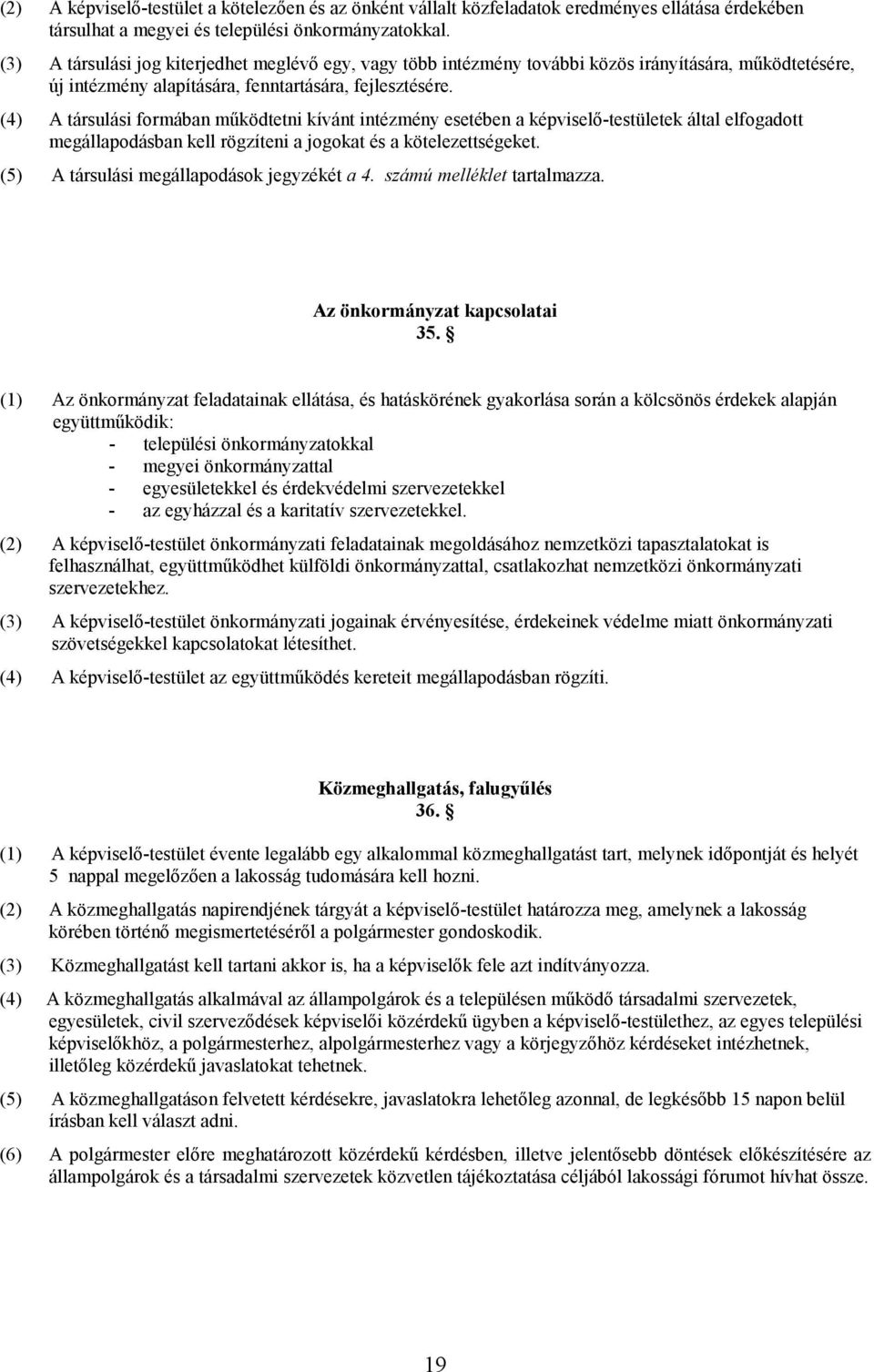 (4) A társulási formában működtetni kívánt intézmény esetében a képviselő-testületek által elfogadott megállapodásban kell rögzíteni a jogokat és a kötelezettségeket.