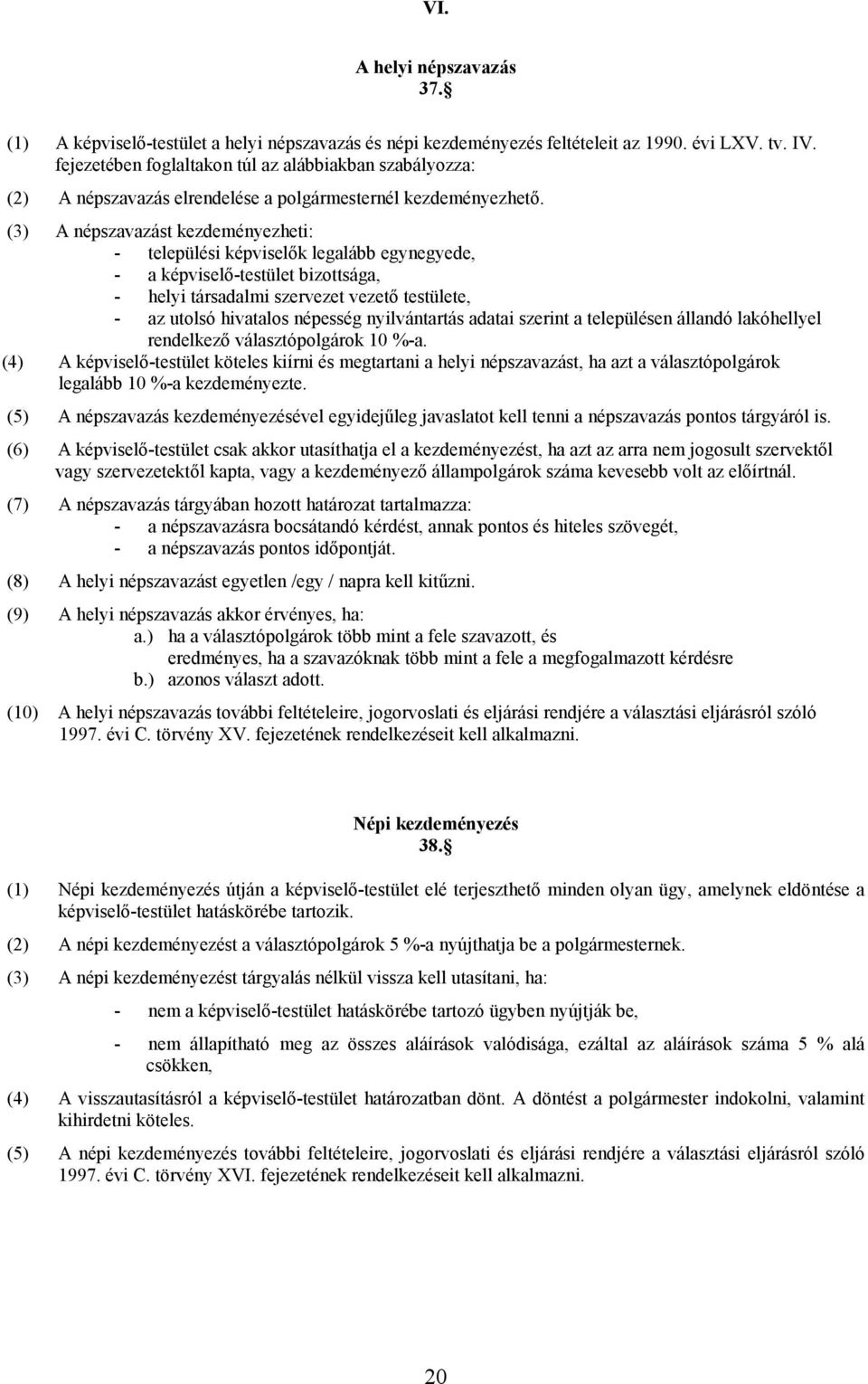 (3) A népszavazást kezdeményezheti: - települési képviselők legalább egynegyede, - a képviselő-testület bizottsága, - helyi társadalmi szervezet vezető testülete, - az utolsó hivatalos népesség