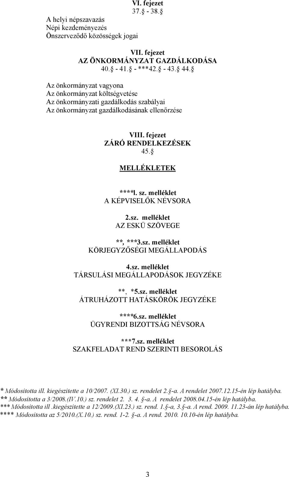 sz. melléklet AZ ESKÜ SZÖVEGE **, ***3.sz. melléklet KÖRJEGYZŐSÉGI MEGÁLLAPODÁS 4.sz. melléklet TÁRSULÁSI MEGÁLLAPODÁSOK JEGYZÉKE **, *5.sz. melléklet ÁTRUHÁZOTT HATÁSKÖRÖK JEGYZÉKE ****6.sz. melléklet ÜGYRENDI BIZOTTSÁG NÉVSORA ***7.